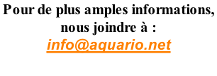 Pour de plus amples informations,  nous joindre à : info@aquario.net